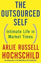 The Outsourced Self: Intimate Life in Market Times