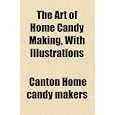 The Art of Home Candy Making, With Illustrations by Canton Home candy makers