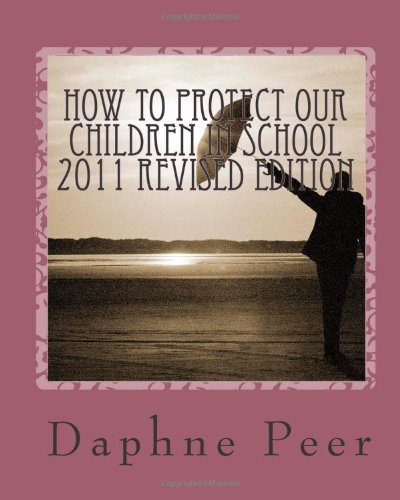how to protect our children in school 2011 revised edition warning signs checklists bullying dating violence