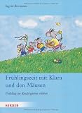 Fr&uuml;hlingszeit mit Klara und den M&auml;usen: Fr&uuml;hling im Kindergarten erleben - Ingrid Biermann