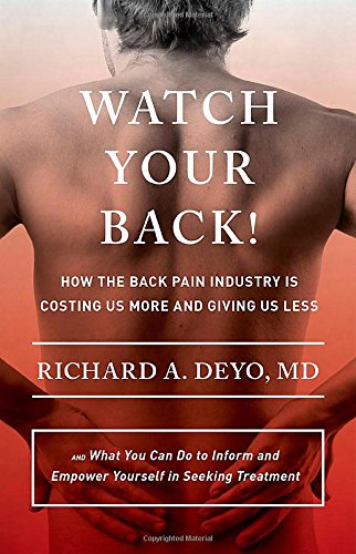 Watch Your Back!: How the Back Pain Industry Is Costing Us More and Giving Us Lessand What You Can Do to Inform and Empower Yourself in Seeking ... Culture and Politics of Health Care Work)