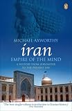 Iran: Empire of the Mind: A History from Zoroaster to the Present Day