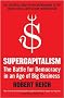 Supercapitalism: The Battle for Democracy in an Age of Big Business