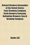 Produkt-Bild: Defunct Brewery Companies of the United States: Pearl Brewing Company, Stroh Brewery Company, Ballantine Brewery, Bosch Brewing Company