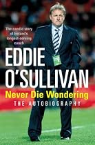 Eddie O'Sullivan: Never Die Wondering - The Autobiography