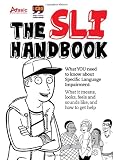 The SLI handbook : what you need to know about specific language impairment : what it means, looks, feels and sounds like, and how to get help