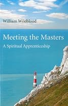 Meeting the Masters: A Spiritual Apprenticeship Meeting the Masters: A Spiritual Apprenticeship