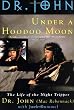 Under a Hoodoo Moon: The Life of Dr John the Night Tripper