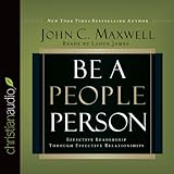 Be a People Person: Effective Leadership Through Effective Relationships Be a People Person: Effective Leadership Through Effective Relationships