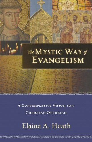 Mystic Way of Evangelism, The: A Contemplative Vision for Christian Outreach by Elaine Heath (2008-10-01)