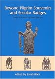 Beyond Pilgrim Souvenirs And Secular Badges: Essays in Honour of Brian Spencer