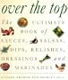 Over the Top and On the Side: The Ultimate Book of Sauces, Salsas, Dips, Relishes, Dressings and Marinades