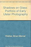 Shadows of glass : a portfolio of early Ulster photography