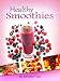 61 Healthy Smoothies: Easy, Delicious & Nutritious Smoothie Recipes To Die For - Healthy Smoothie Recipe Book