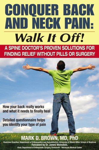 Conquer Back and Neck Pain: Walk It Off! A Spine Doctor'sProven Solutions For Finding Relief Without Pills or Surgery