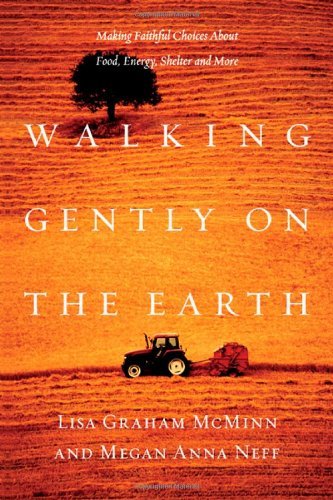 Walking Gently on the Earth: Making Faithful Choices About Food, Energy, Shelter and More