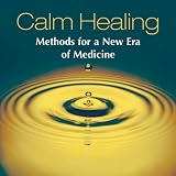Calm Healing: Methods for a New Era of Medicine