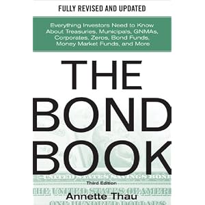 The Bond Book, Third Edition: Everything Investors Need to Know About Treasuries, Municipals, GNMAs, Corporates, Zeros, Bond Funds, Money Market Funds, and More