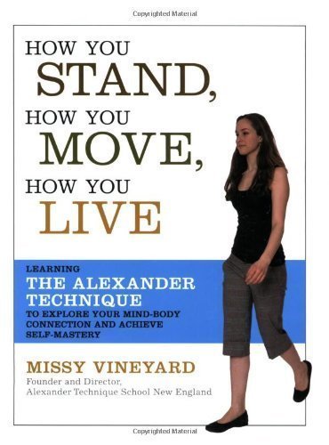How You Stand, How You Move, How You Live: Learning the Alexander Technique to Explore Your Mind-Body Connection and Achieve Self-Mastery of Vineyard, Missy on 28 May 2007