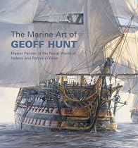 The Marine Art of Geoff Hunt: Master Painter of the Naval World of Nelson and Patrick O'Brian