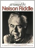 Arranged by Nelson Riddle: The Definitive Study of Arranging by Americas #1 Composer, Arranger and Conductor