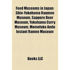 Food Museums in Japan: Shin-Yokohama Raumen Museum, Sapporo Beer Museum, Yokohama Curry Museum, Momofuku Ando Instant Ramen Museum