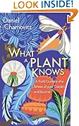What a Plant Knows: A Field Guide to the Senses of Your Garden - and Beyond