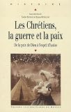 Les chr�tiens, la guerre et la paix : De la paix de Dieu � l'esprit d'Assise