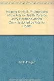 Helping to heal : photographs of the arts in health care by Jerry Hardman-Jones