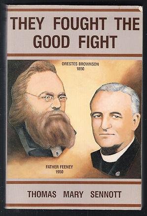 They Fought the Good Fight : Orestes Brownson and Father Feeney, by Thomas Mary Sennott They Fought the Good Fight : Orestes Brownson and Father Feeney, by Thomas Mary Sennott