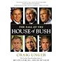The Fall of the House of Bush: The Untold Story of How a Band of True Believers Seized the Executive Branch, Started the Iraq War, and Still Imperils America's Future