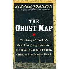 The Ghost Map: The Story of London's Most Terrifying Epidemic -- and How It Changed Science, Cities, and the Modern World