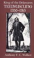 King of the Delawares: Teedyuscung, 1700-1763 (Iroquois and Their Neighbors)