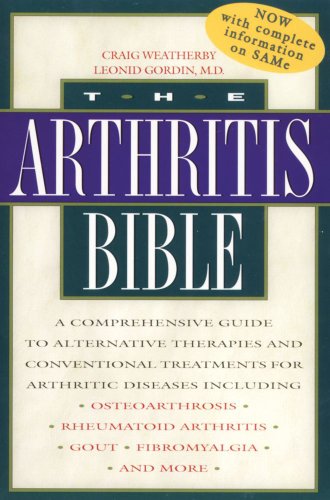 The Arthritis Bible: A Comprehensive Guide to Alternative Therapies and Conventional Treatments for Arthritic Diseases