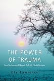 The Power of Trauma: From the Darkness of Despair to a Life Filled with Light