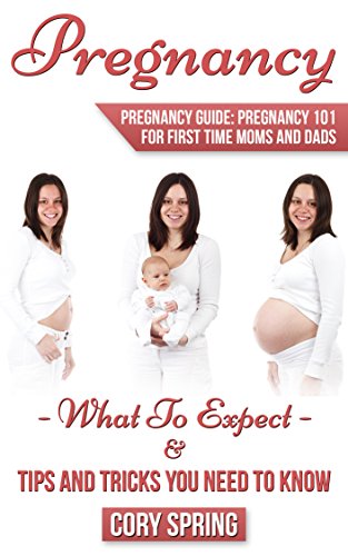 Pregnancy: Pregnancy Guide: Pregnancy 101 For First Time Moms and Dads - What To Expect & Tips And Tricks You Need To Know (Pregnant, Motherhood, Pregnancy Books, Pregnancy Guides Book 2)
