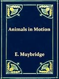 The Attitudes of Animals in Motion, Illustrated with the Zoopraxiscope [Illustrated]