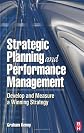 Strategic Planning and Performance Management: Develop and Measure a Winning Strategy
