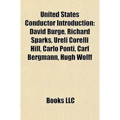 United States Conductor Introduction: David Burge, Richard Sparks, Ureli Corelli Hill, Carlo Ponti, Carl Bergmann, Hugh Wolff