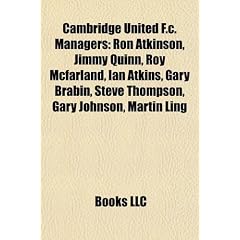 Cambridge United F.C. Managers: Ron Atkinson, Jimmy Quinn, Roy McFarland, Ian Atkins, Gary Brabin, Steve Thompson, Gary Johnson, Martin Ling