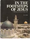 In The Footsteps Of Jesus A Pilgrimage to the Scenes of Christ's Life