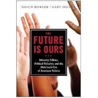 The Future is Ours: Minority Politics, Political Behavior, and the Multiracial Era of American Politics
