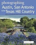 Photographing Austin, San Antonio and the Texas Hill Country: Where to Find Perfect Shots and How to Take Them (The Photographer's Guide)