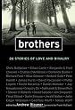 Brothers: 25 Great Writers Tell us Stories of Love, Rivalry, Altruism, Anger, Betrayal, and Loyalty