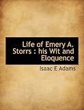 Life of Emery A. Storrs: His Wit and Eloquence