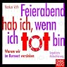 H&ouml;rbuch Feierabend hab ich, wenn ich tot bin: Warum wir im Burnout versinken