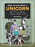 How to live with a unicorn : the fantastic guide to keeping mythical pets