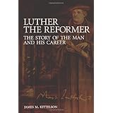 luther the reformer the story of the man and his career