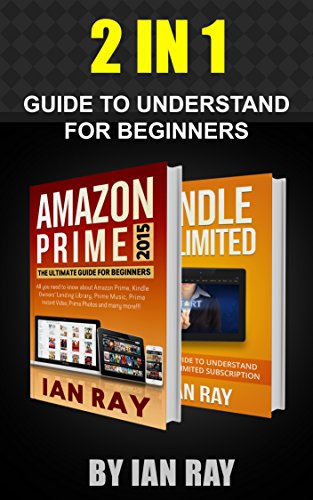 Amazon Prime 2015 and Kindle Unlimited: The 2 in 1 Ultimate Guide for Beginners