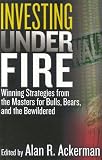 Investing Under Fire: Winning Strategies from the Masters for Bulls, Bears, and the Bewildered